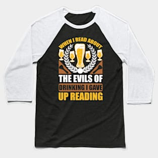 When I Read About The Evils Of Drinking I Gave Up Reading  T Shirt For Women Men Baseball T-Shirt